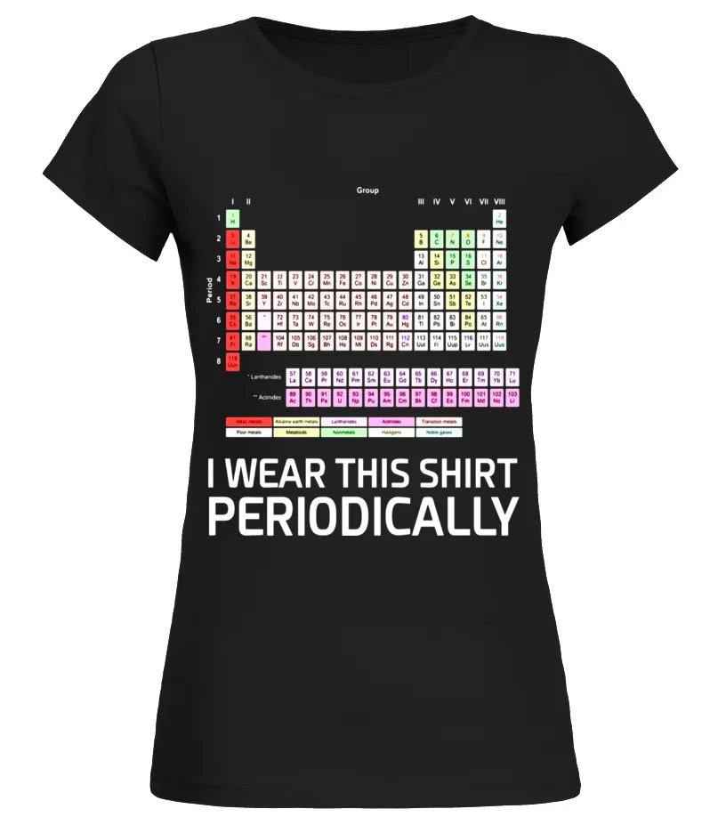 FUNNY CHEMISTRY  I WEAR THIS SHIRT PERIODICALLY TSHIRT  LIMITED EDITION CAMISETA CUELLO REDONDO MUJER